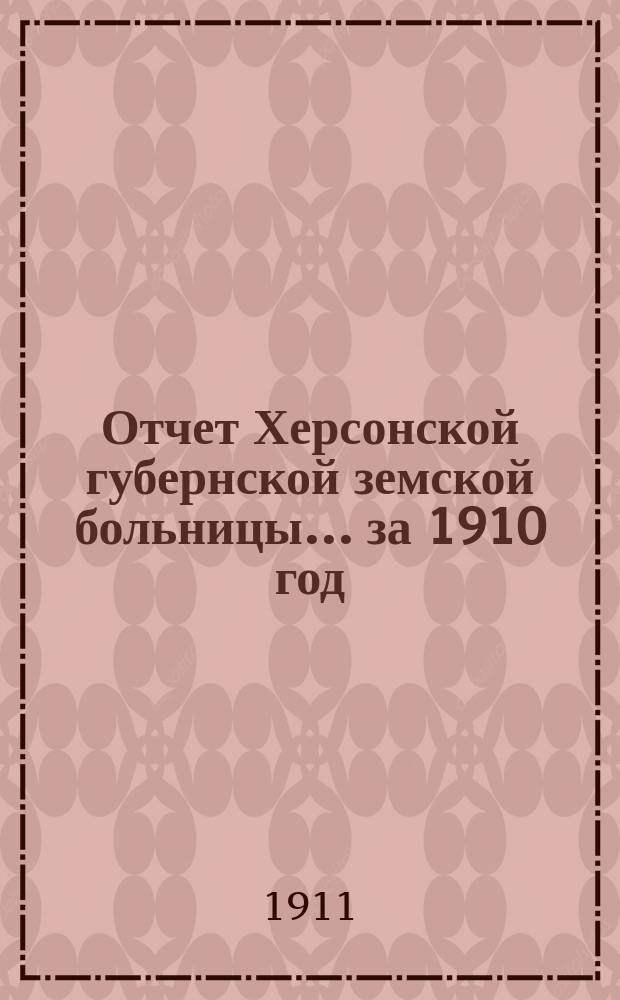 Отчет Херсонской губернской земской больницы... за 1910 год