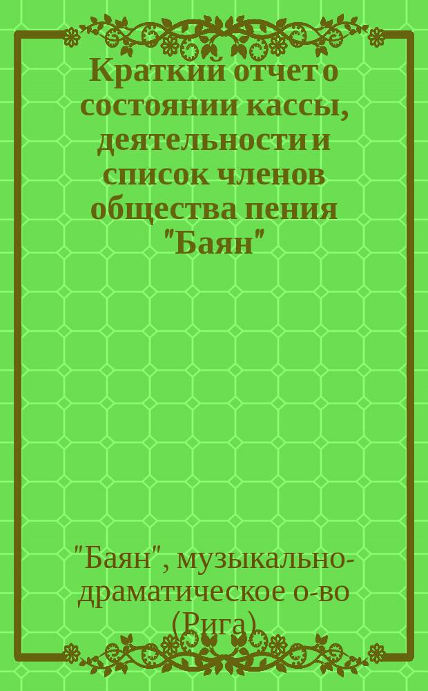 Краткий отчет о состоянии кассы, деятельности и список членов общества пения "Баян"...