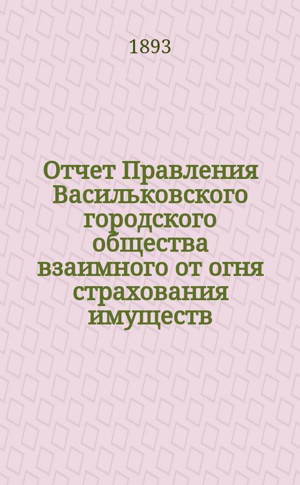 Отчет Правления Васильковского городского общества взаимного от огня страхования имуществ... ... за 1886-92 годы