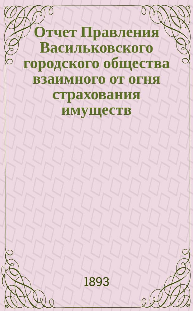 Отчет Правления Васильковского городского общества взаимного от огня страхования имуществ... ... за 1896 год