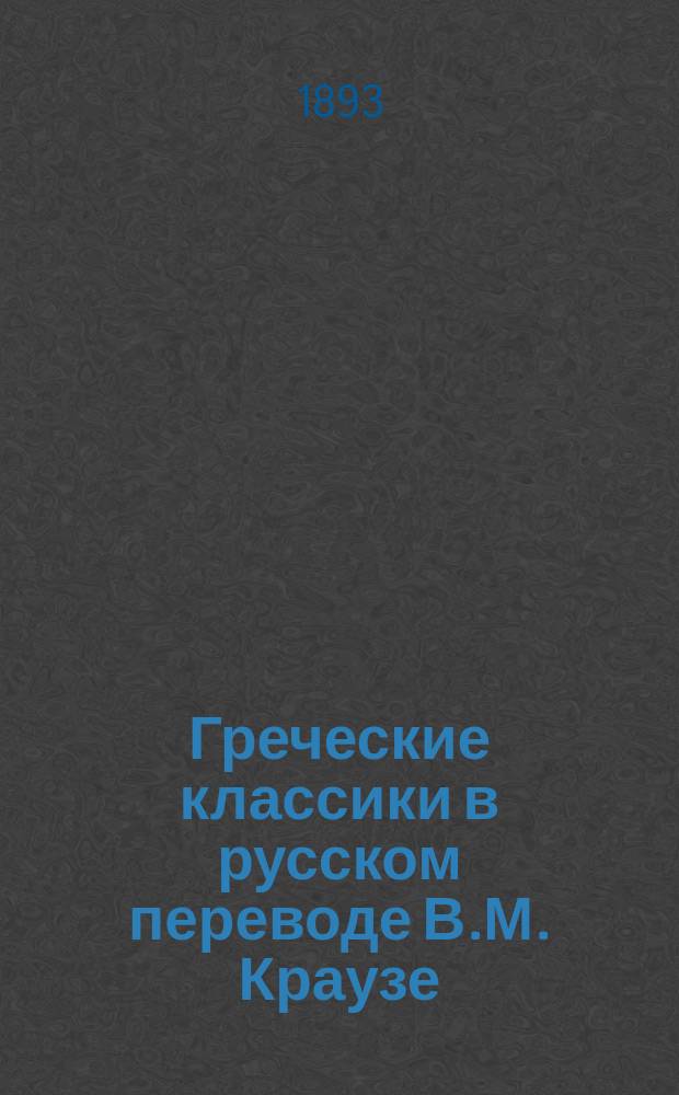 Греческие классики в русском переводе В.М. Краузе : Поэмы Гомера. 1
