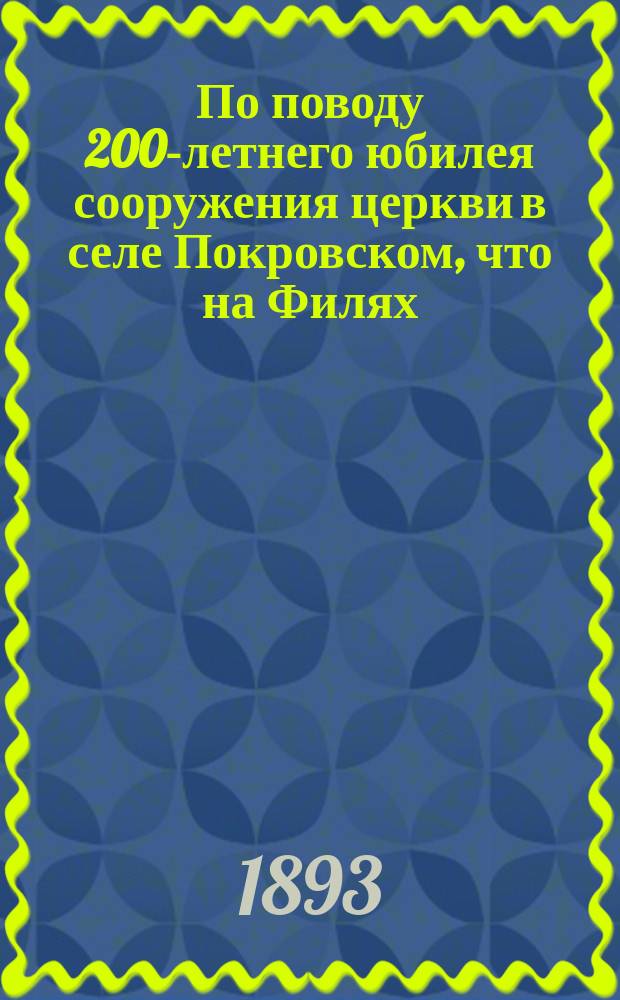 По поводу 200-летнего юбилея сооружения церкви в селе Покровском, что на Филях