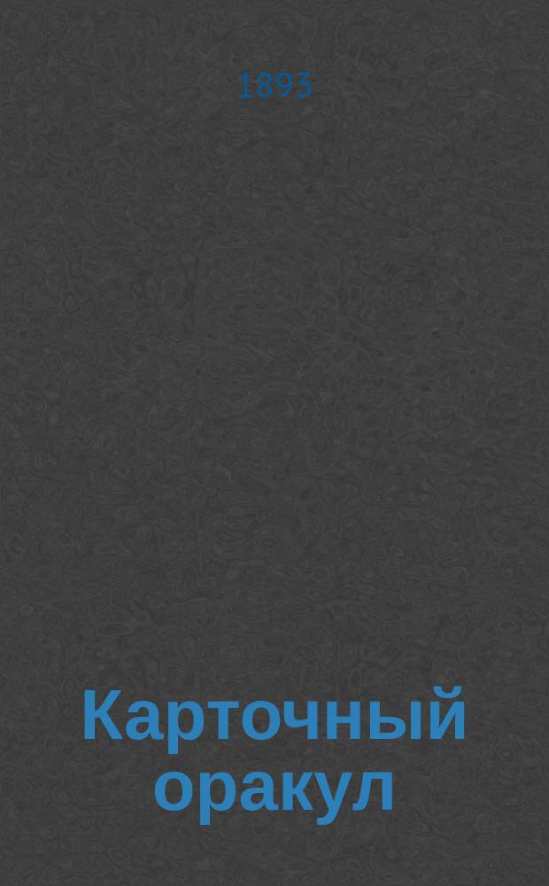 Карточный оракул : Самый новейший и легчайший способ гадания на вновь изобретенных картах, не требующий особого знания : С прил. новых гадательных карт, с объяснением в стихах в тексте книжки