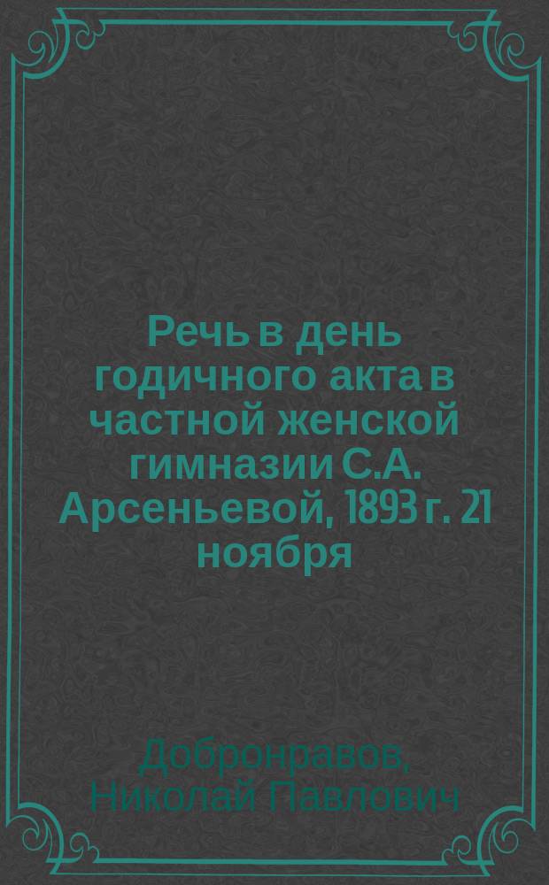 Речь в день годичного акта в частной женской гимназии С.А. Арсеньевой, 1893 г. 21 ноября