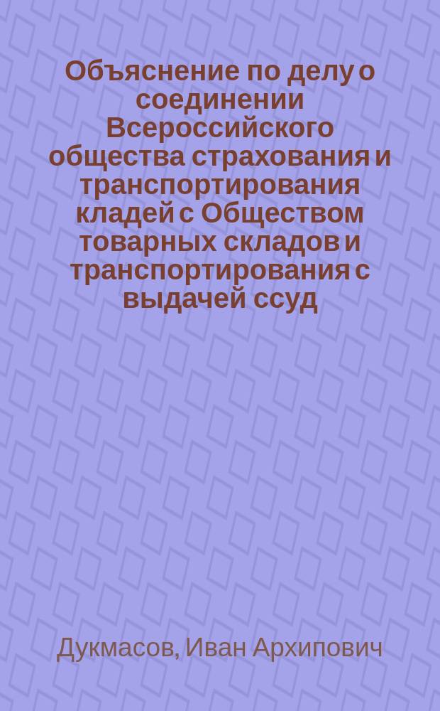 Объяснение по делу о соединении Всероссийского общества страхования и транспортирования кладей с Обществом товарных складов и транспортирования с выдачей ссуд