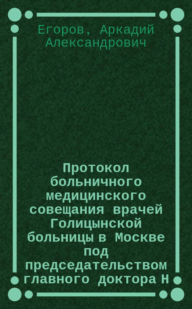 Протокол больничного медицинского совещания врачей Голицынской больницы в Москве под председательством главного доктора Н.И. Стуковенкова 20 августа 1893 года