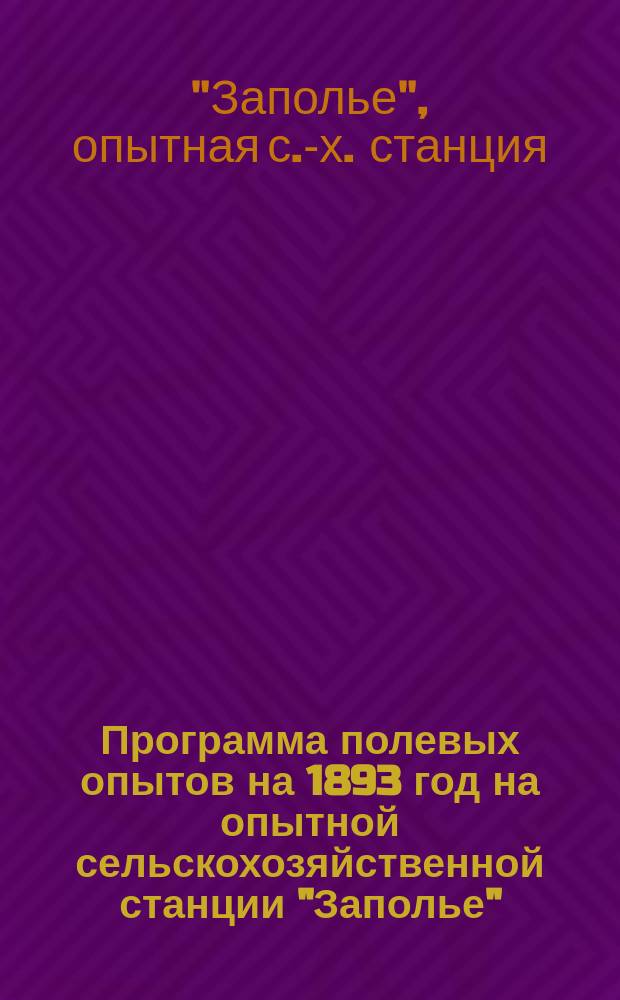 Программа полевых опытов на 1893 год на опытной сельскохозяйственной станции "Заполье"
