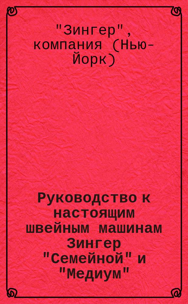 Руководство к настоящим швейным машинам Зингер "Семейной" и "Медиум"