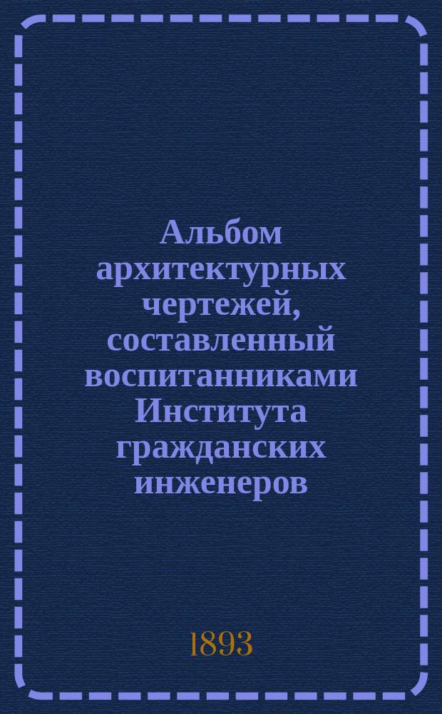[Альбом архитектурных чертежей, составленный воспитанниками Института гражданских инженеров] : Вып. 2. Вып. 2