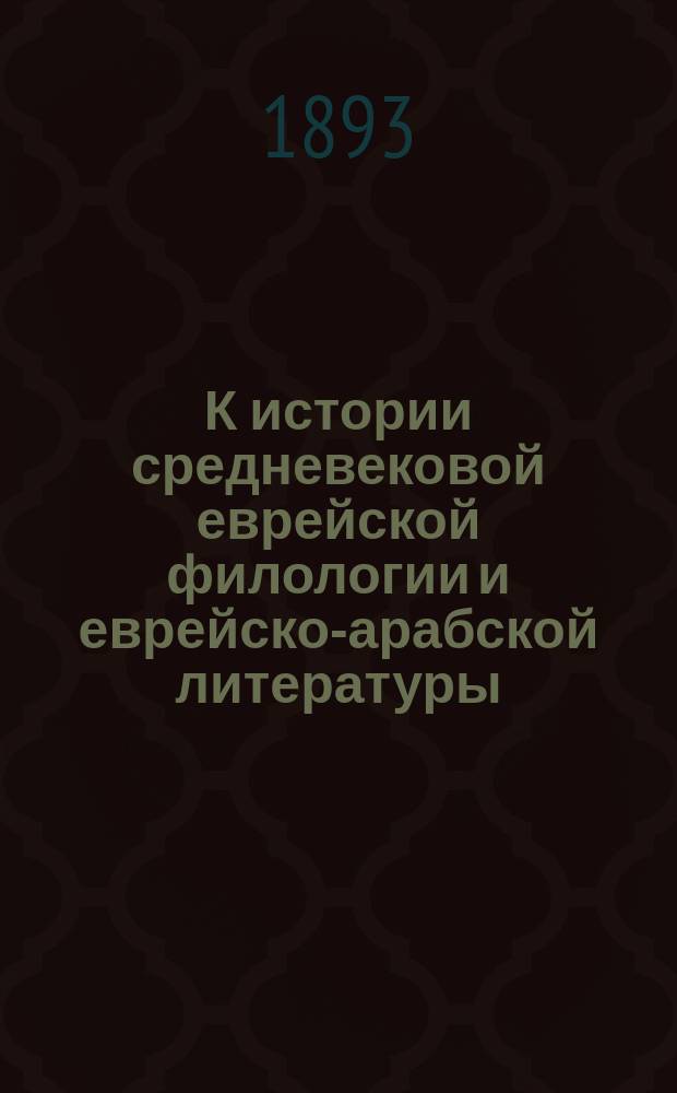 К истории средневековой еврейской филологии и еврейско-арабской литературы : 1. I : "Книга сравнения еврейского языка с арабским" Абу Ибрагима (Исаака) Ибн Баруна, испанского еврея конца XI и начала XII века