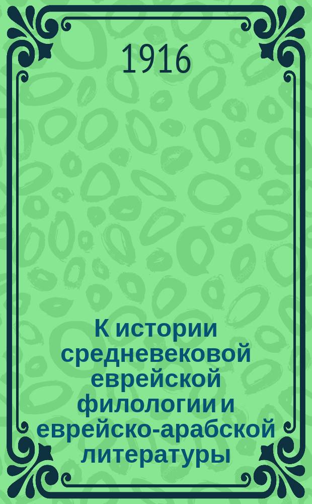 К истории средневековой еврейской филологии и еврейско-арабской литературы : 1. II : Новые материалы для характеристики Иехуды Хайюджа, Самуила Нагида и некоторых других представителей еврейской филологической науки в X, XI и XII веке