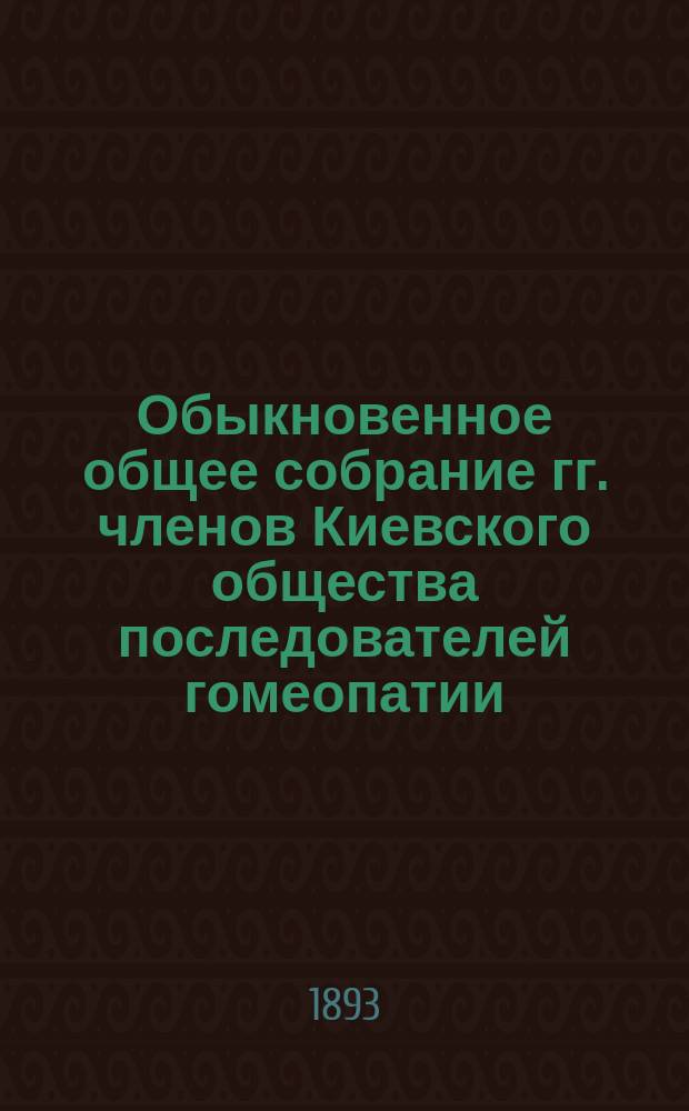 ... Обыкновенное общее собрание гг. членов Киевского общества последователей гомеопатии