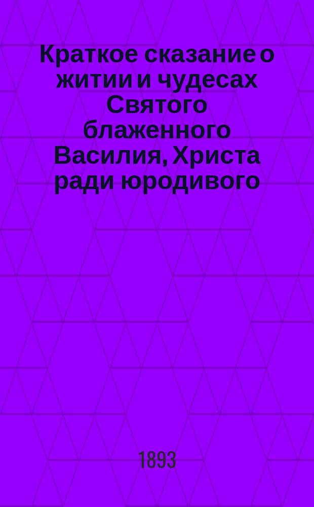 Краткое сказание о житии и чудесах Святого блаженного Василия, Христа ради юродивого, Московского чудотворца