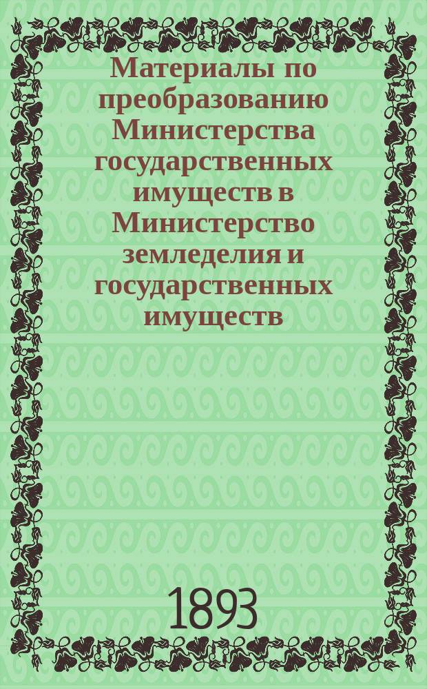 [Материалы по преобразованию Министерства государственных имуществ в Министерство земледелия и государственных имуществ