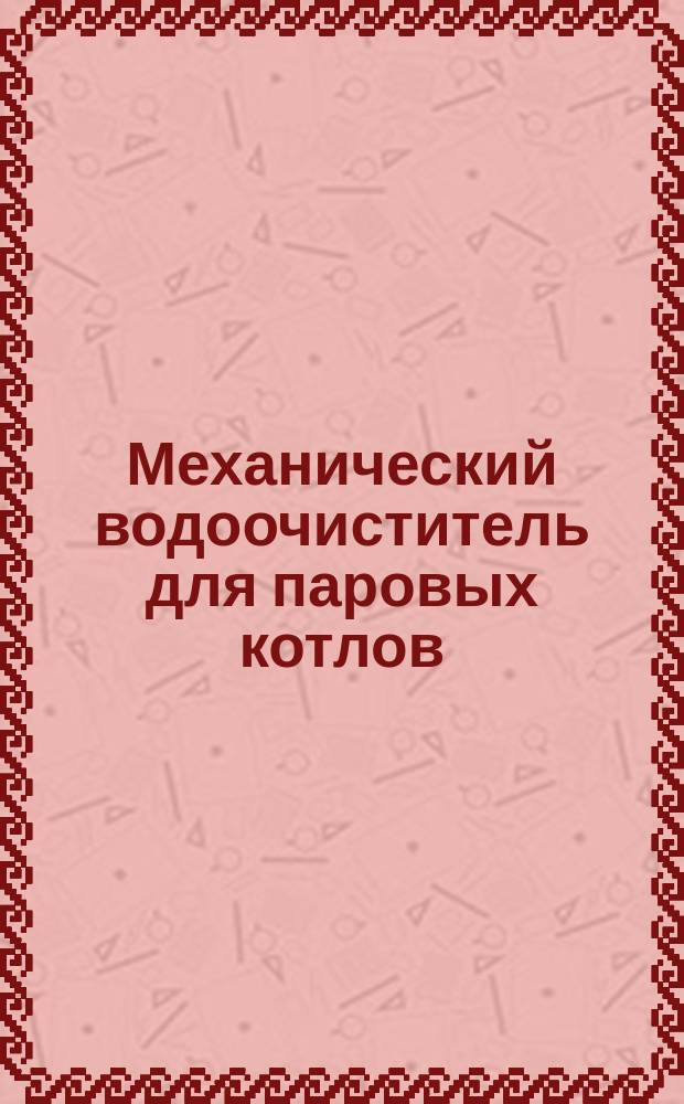 Механический водоочиститель для паровых котлов : Патент Готчкисс : (Hotchkiss mechanical boiler cleaner)