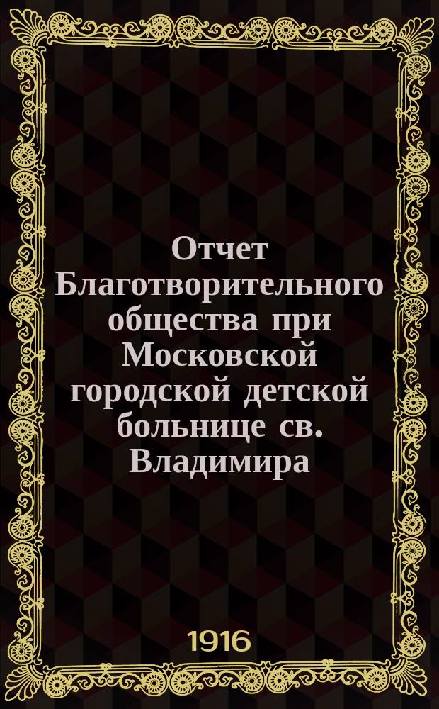 Отчет Благотворительного общества при Московской городской детской больнице св. Владимира... ... за 1915 год