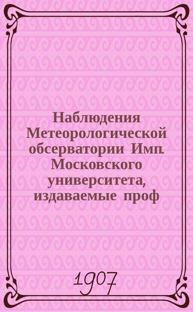 Наблюдения Метеорологической обсерватории Имп. Московского университета, издаваемые проф. Э.Е. Лейстом и проф. А.А. Сперанским..