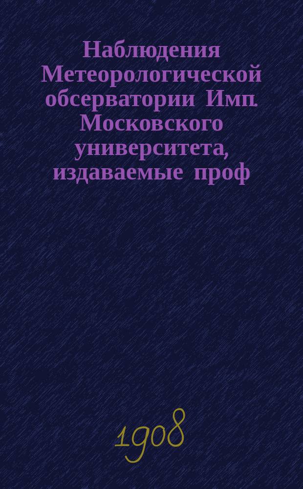 Наблюдения Метеорологической обсерватории Имп. Московского университета, издаваемые проф. Э.Е. Лейстом и проф. А.А. Сперанским..