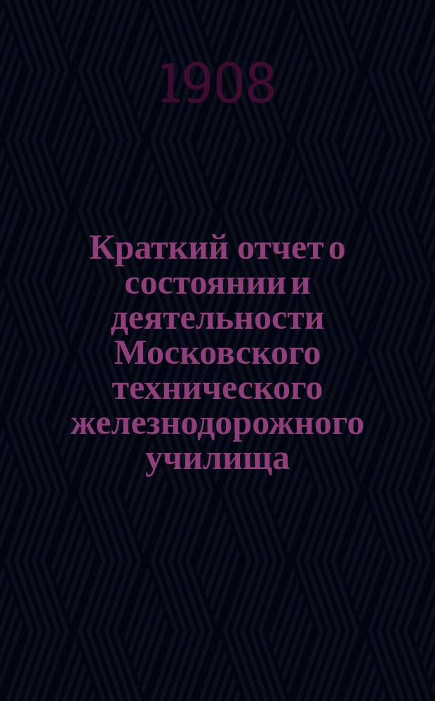 Краткий отчет о состоянии и деятельности Московского технического железнодорожного училища... за 1906-1907 уч. год