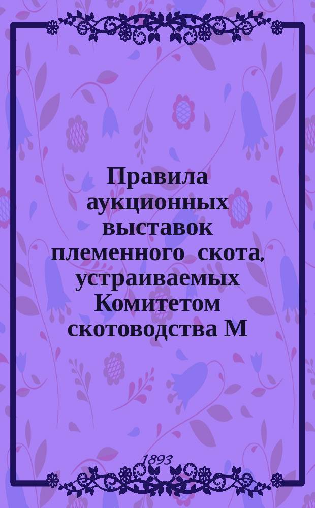 Правила аукционных выставок племенного скота, устраиваемых Комитетом скотоводства М.О.С.Х. в Москве