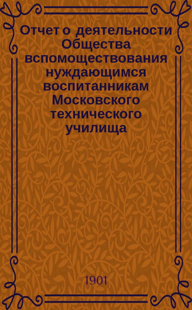 Отчет о деятельности Общества вспомоществования нуждающимся воспитанникам Московского технического училища... ... за 1900 год