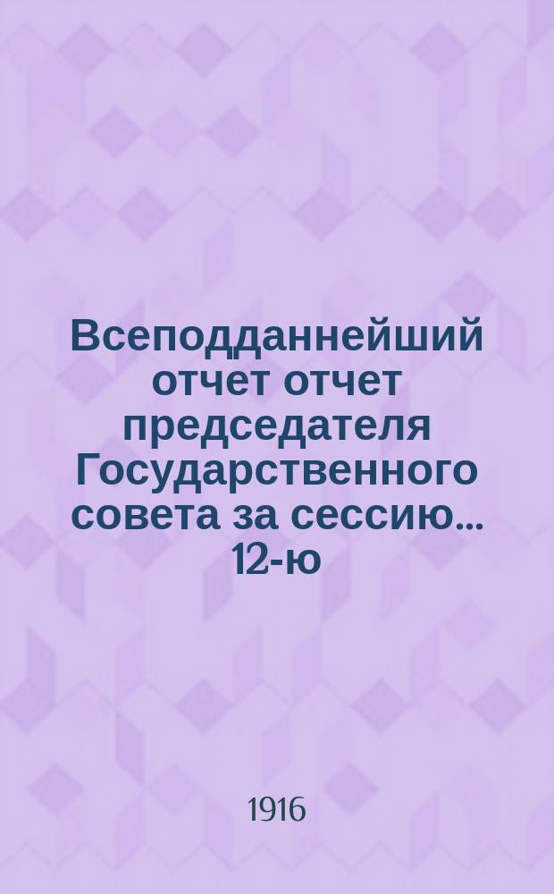 Всеподданнейший отчет отчет председателя Государственного совета за сессию... 12-ю... 1916 года