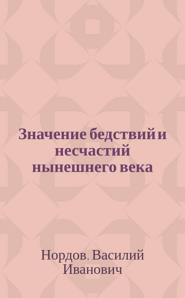Значение бедствий и несчастий нынешнего века : (Из поучений протоиерея В. Нордова)