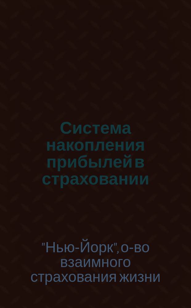 [Система накопления прибылей в страховании] : Его превосходительству дир. Хоз. деп. М-ва вн. дел г. Кабату, пред. Комис. по страхованию и проч. : Пер. с англ