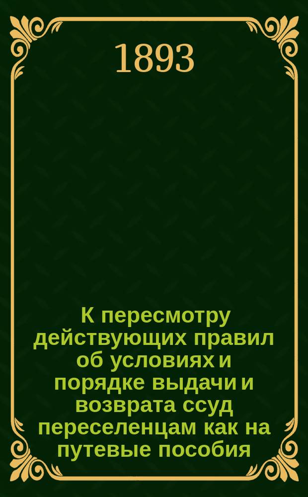 [К пересмотру действующих правил об условиях и порядке выдачи и возврата ссуд переселенцам как на путевые пособия, так и на домообзаведение и хозяйственное устройство : Отношения к иркутск. генерал-губернатору с вопросными пунктами и ответные отзывы степного генерал-губернатора Акмолинск. обл., томск. губернатора, тобольск. губернатора, чиновников особых поручений при Земск. отд., командированных в г.г. Томск, Тюмень, Уфу, Оренбург и Самару