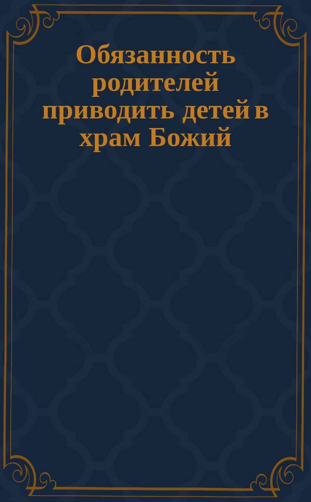 Обязанность родителей приводить детей в храм Божий : Отрок-христианин