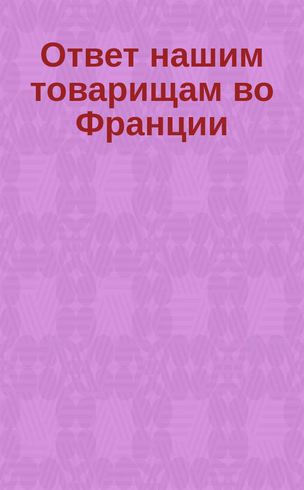 Ответ нашим товарищам во Франции : (Стихотворение) : От воспитанников Александровской гимназии в Риге