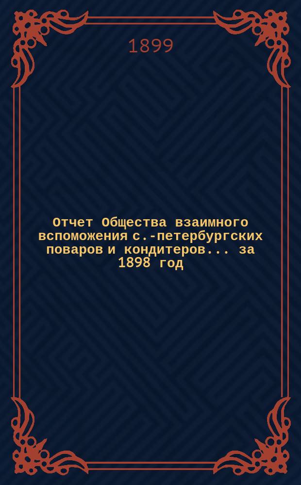 Отчет Общества взаимного вспоможения с.-петербургских поваров и кондитеров... за 1898 год