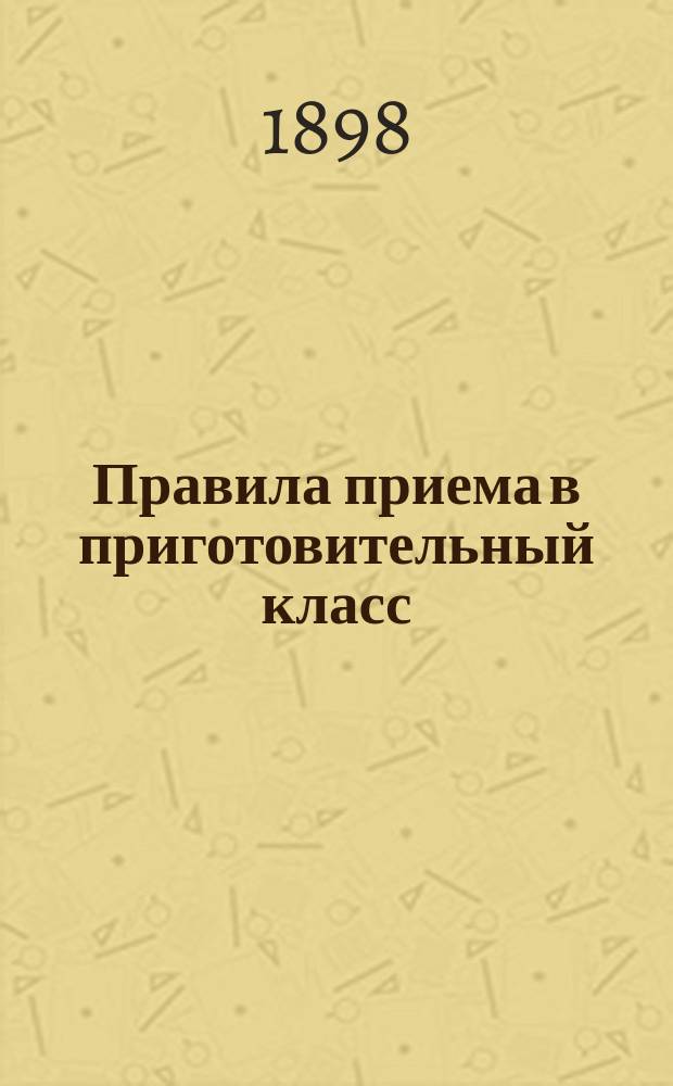 Правила приема в приготовительный класс; План преподавания приготовительного класса / Главное немецкое училище св. Петра в С.-Петербурге