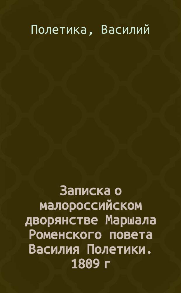 Записка о малороссийском дворянстве Маршала Роменского повета Василия Полетики. 1809 г.