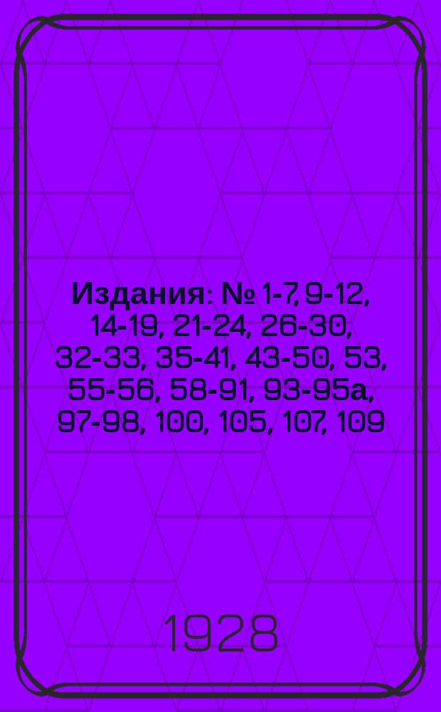[Издания] : № [1-7, 9-12, 14-19, 21-24, 26-30, 32-33, 35-41, 43-50, 53], 55-56, 58-91, 93-95а, 97-98, 100, [105], 107, 109. № 85