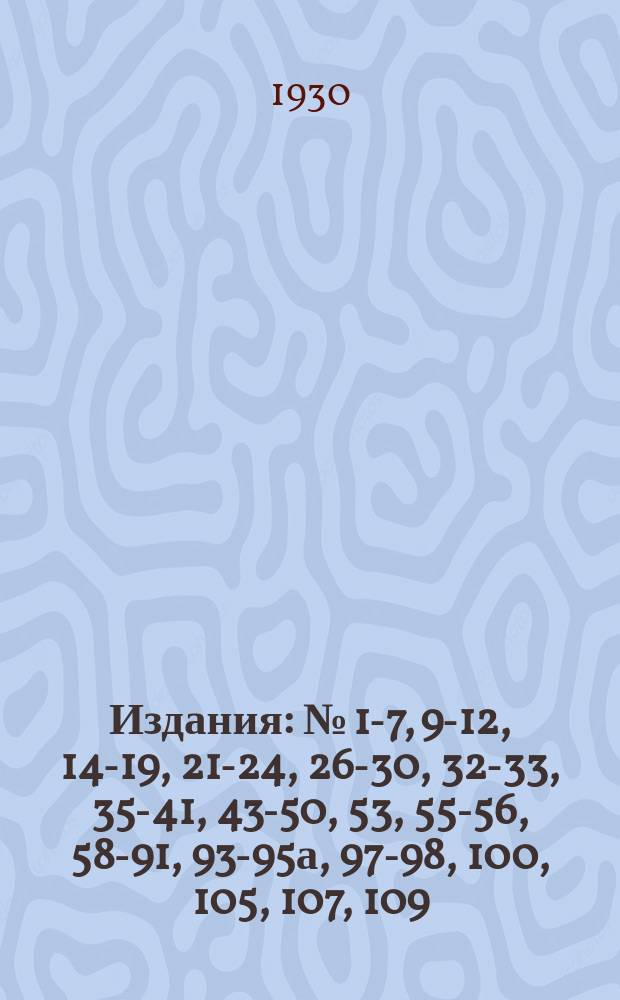 [Издания] : № [1-7, 9-12, 14-19, 21-24, 26-30, 32-33, 35-41, 43-50, 53], 55-56, 58-91, 93-95а, 97-98, 100, [105], 107, 109. № 100