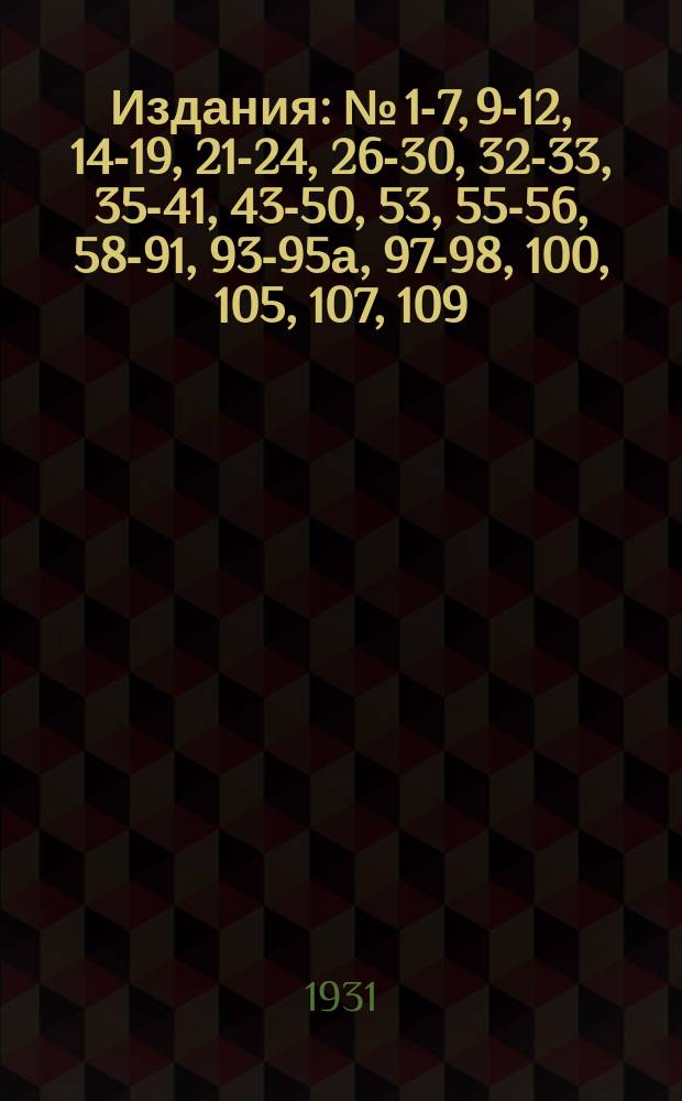 [Издания] : № [1-7, 9-12, 14-19, 21-24, 26-30, 32-33, 35-41, 43-50, 53], 55-56, 58-91, 93-95а, 97-98, 100, [105], 107, 109. № 107