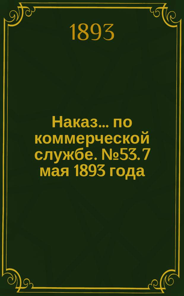 Наказ ... по коммерческой службе. № 53. 7 мая 1893 года