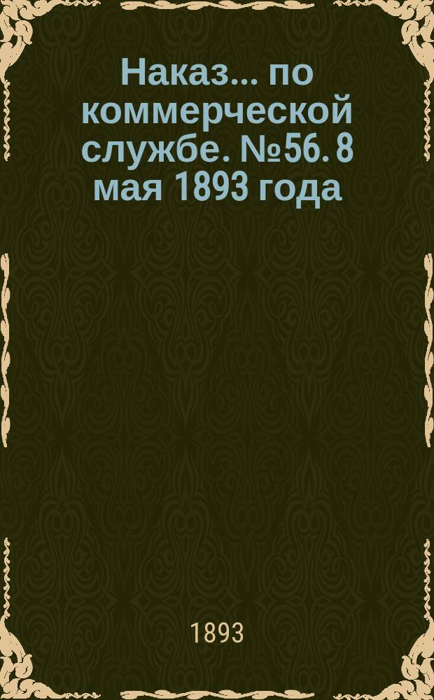 Наказ ... по коммерческой службе. № 56. 8 мая 1893 года