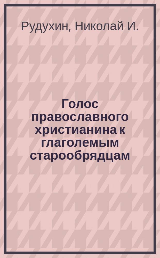 Голос православного христианина к глаголемым старообрядцам
