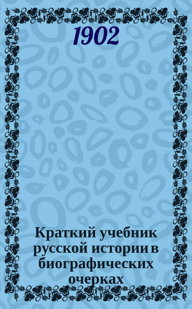 Краткий учебник русской истории в биографических очерках : (Курс младш. возраста)