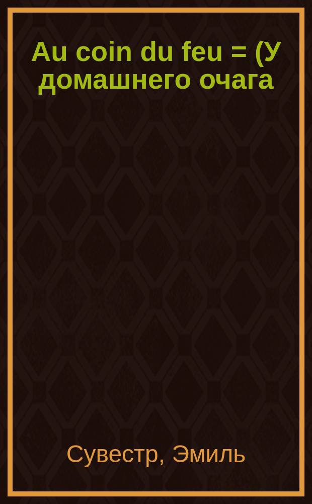 ... Au coin du feu = (У домашнего очага) : С этюдом, прим. и словарем