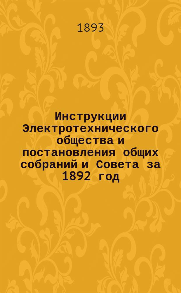 Инструкции Электротехнического общества и постановления общих собраний и Совета за 1892 год