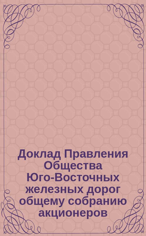 Доклад Правления Общества Юго-Восточных железных дорог общему собранию акционеров ... ... 31 мая 1894 г. : ... 31 мая 1894 г. по вопросу об устройстве школы-церкви ...