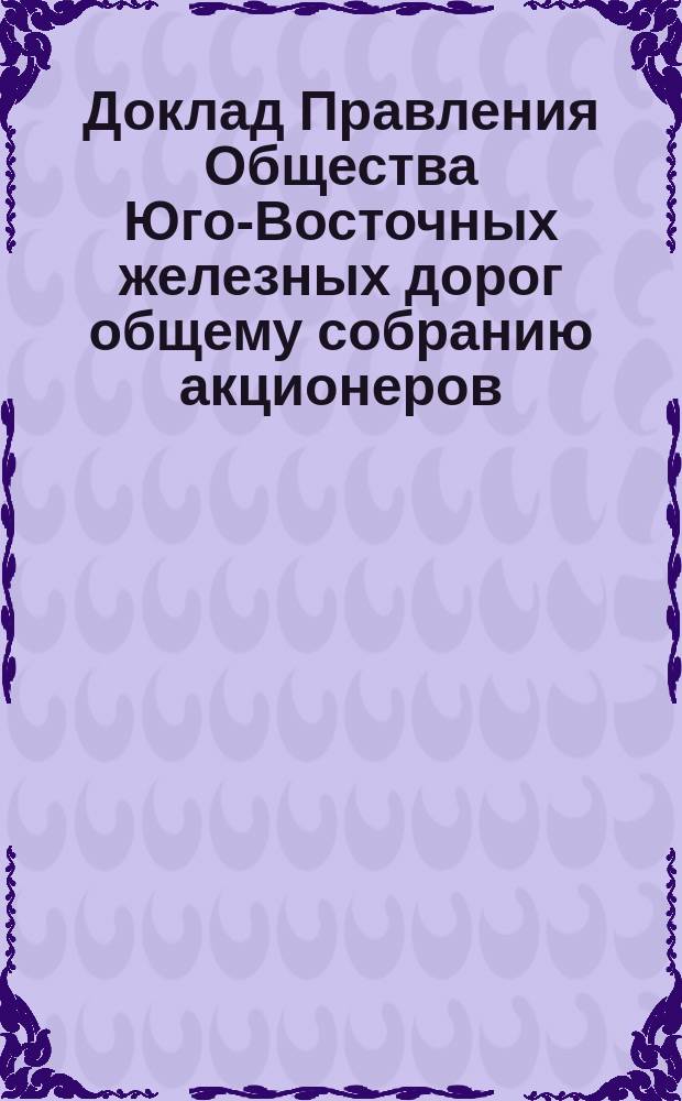 Доклад Правления Общества Юго-Восточных железных дорог общему собранию акционеров ... ... 31 мая 1901 г. : ... 31 мая 1901 г. о полученных уведомлениях ...