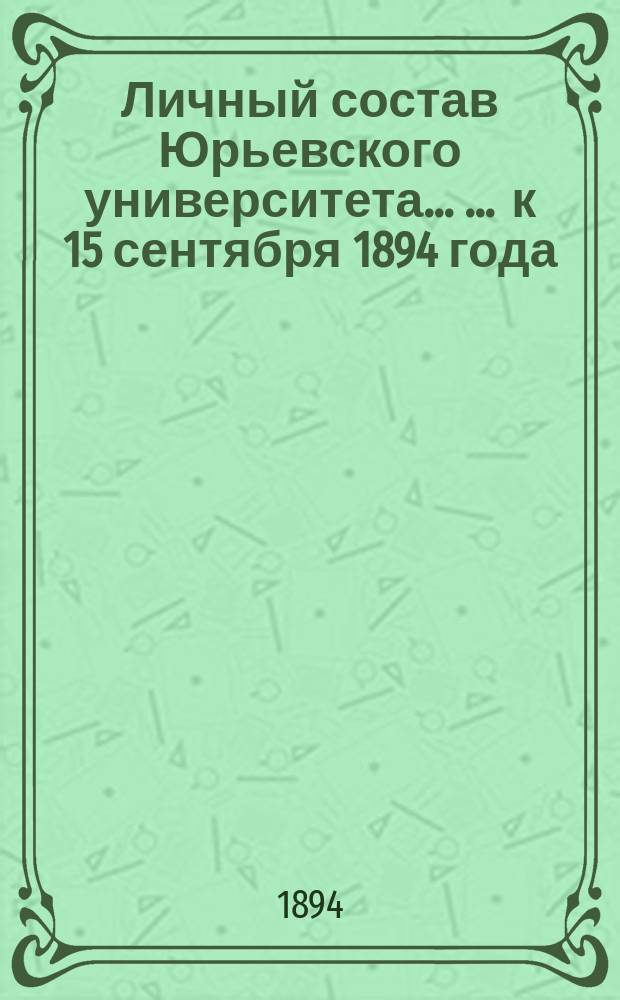 Личный состав Юрьевского университета ... ... к 15 сентября 1894 года