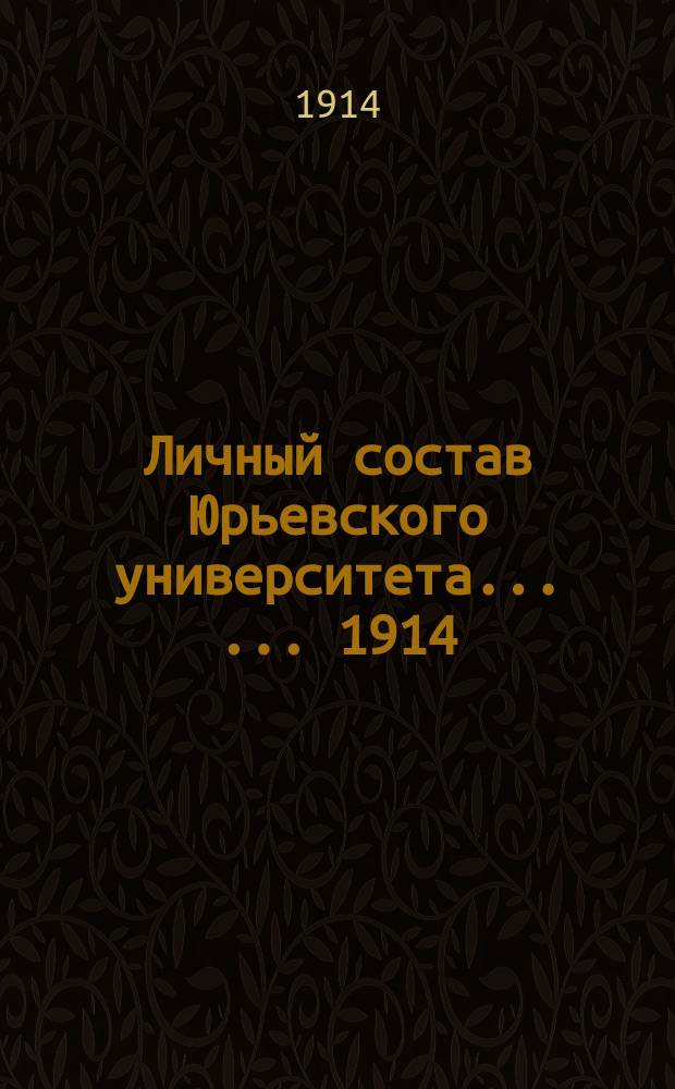 Личный состав Юрьевского университета ... ... 1914