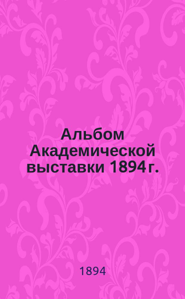 Альбом Академической выставки 1894 г.