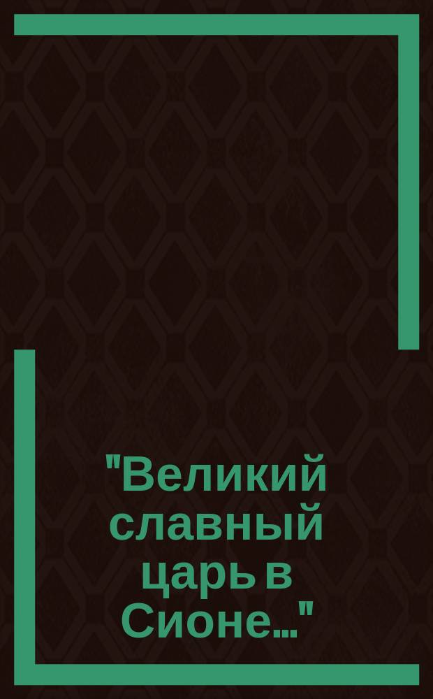 "Великий славный царь в Сионе..." : Молитва в стихах