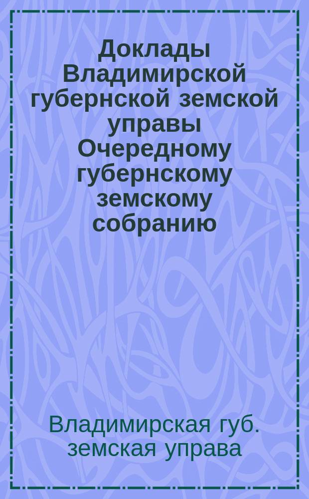 Доклады Владимирской губернской земской управы Очередному губернскому земскому собранию... о межъуездных губернских амбулаториях